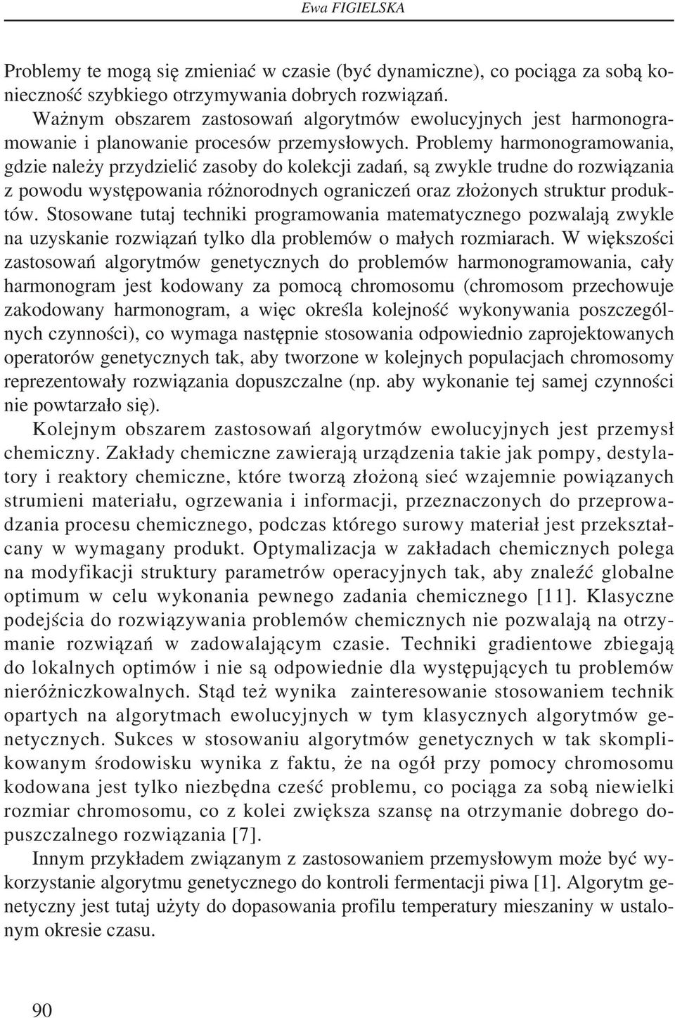 Problemy harmonogramowania, gdzie należy przydzielić zasoby do kolekcji zadań, są zwykle trudne do rozwiązania z powodu występowania różnorodnych ograniczeń oraz złożonych struktur produktów.