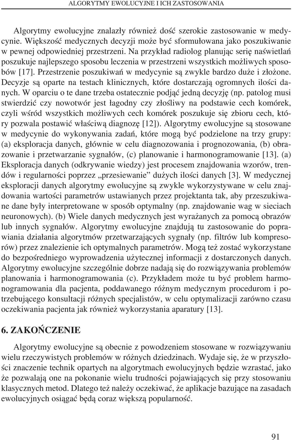 Na przykład radiolog planując serię naświetlań poszukuje najlepszego sposobu leczenia w przestrzeni wszystkich możliwych sposobów [17].