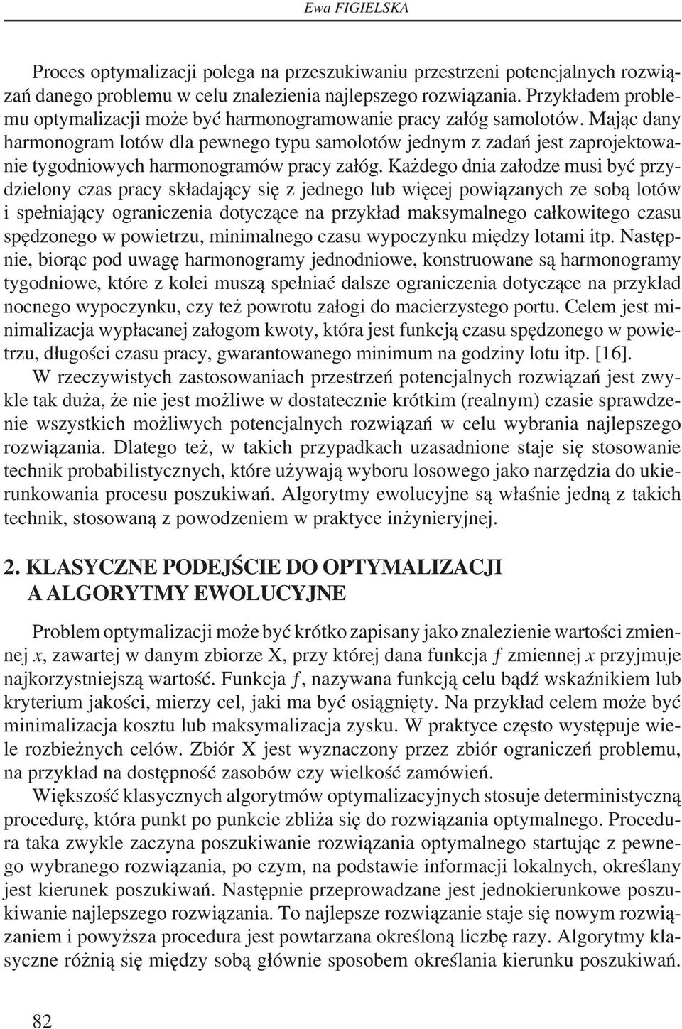 Mając dany harmonogram lotów dla pewnego typu samolotów jednym z zadań jest zaprojektowanie tygodniowych harmonogramów pracy załóg.