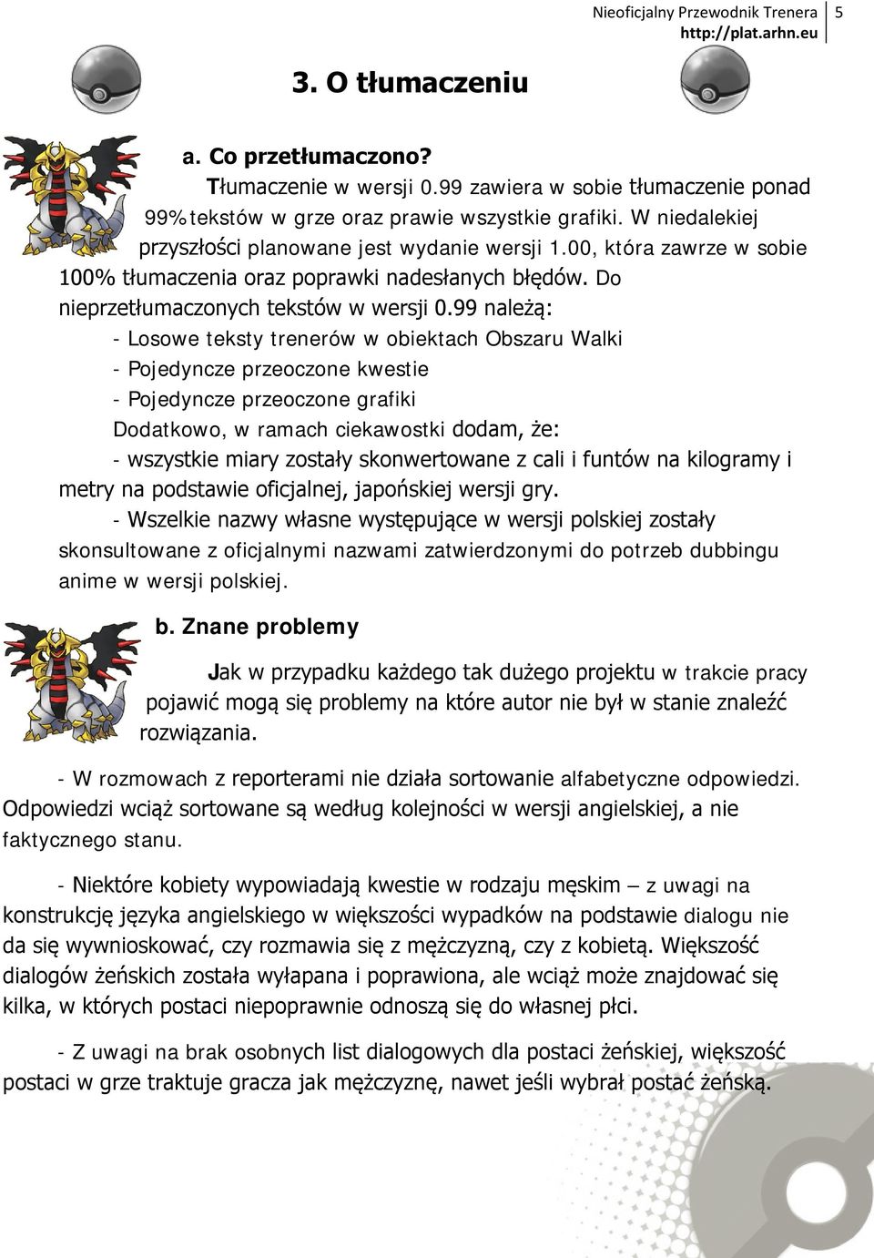 99 należą: - Losowe teksty trenerów w obiektach Obszaru Walki - Pojedyncze przeoczone kwestie - Pojedyncze przeoczone grafiki Dodatkowo, w ramach ciekawostki dodam, że: - wszystkie miary zostały