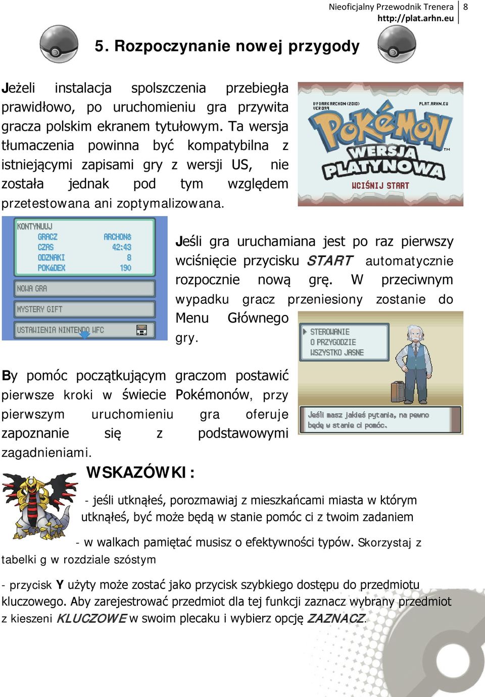 By pomóc początkującym graczom postawić pierwsze kroki w świecie Pokémonów, przy pierwszym uruchomieniu gra oferuje zapoznanie się z podstawowymi zagadnieniami.