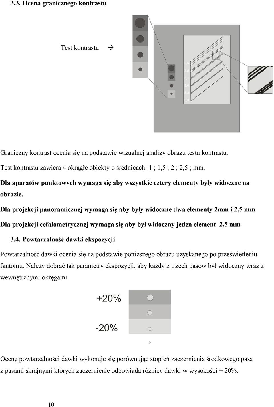 Dla projekcji panoramicznej wymaga się aby były widoczne dwa elementy 2mm i 2,5 mm Dla projekcji cefalometrycznej wymaga się aby był widoczny jeden element 2,5 mm 3.4.