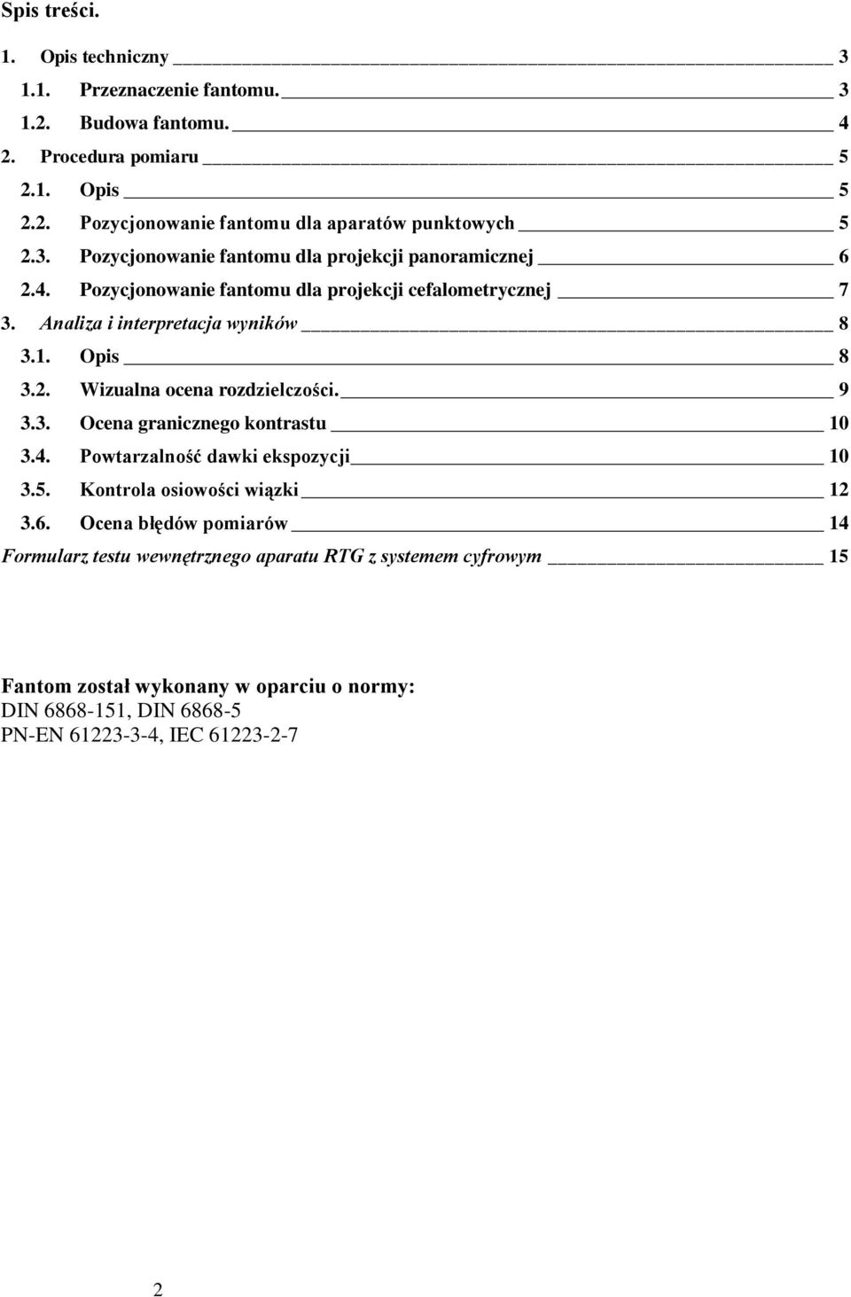 9 3.3. Ocena granicznego kontrastu 10 3.4. Powtarzalność dawki ekspozycji 10 3.5. Kontrola osiowości wiązki 12 3.6.