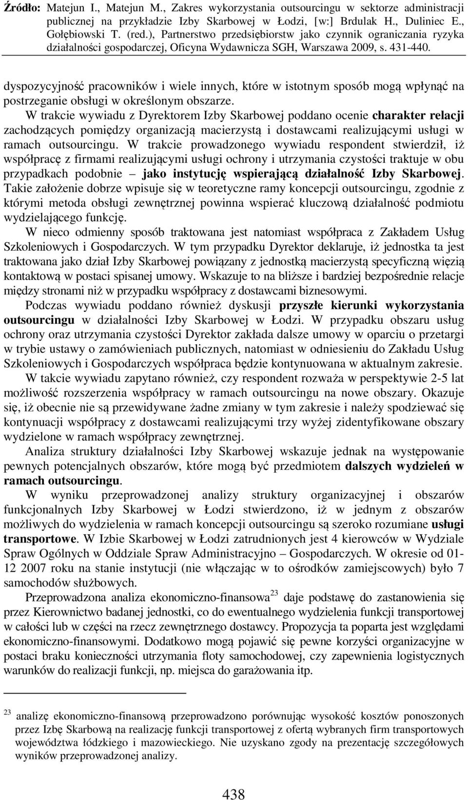 W trakcie prowadzonego wywiadu respondent stwierdził, iż współpracę z firmami realizującymi usługi ochrony i utrzymania czystości traktuje w obu przypadkach podobnie jako instytucję wspierającą