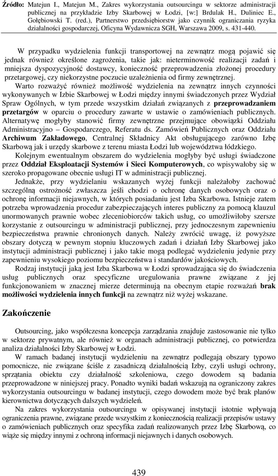 Warto rozważyć również możliwość wydzielenia na zewnątrz innych czynności wykonywanych w Izbie Skarbowej w Łodzi między innymi świadczonych przez Wydział Spraw Ogólnych, w tym przede wszystkim