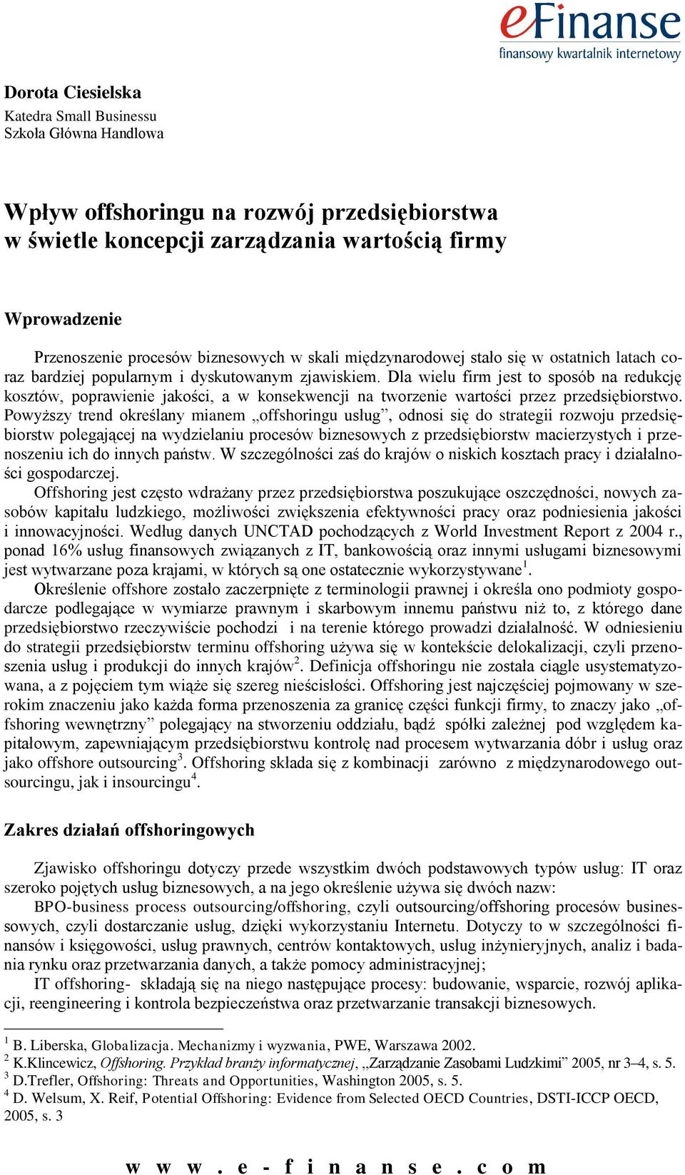 Dla wielu firm jest to sposób na redukcję kosztów, poprawienie jakości, a w konsekwencji na tworzenie wartości przez przedsiębiorstwo.