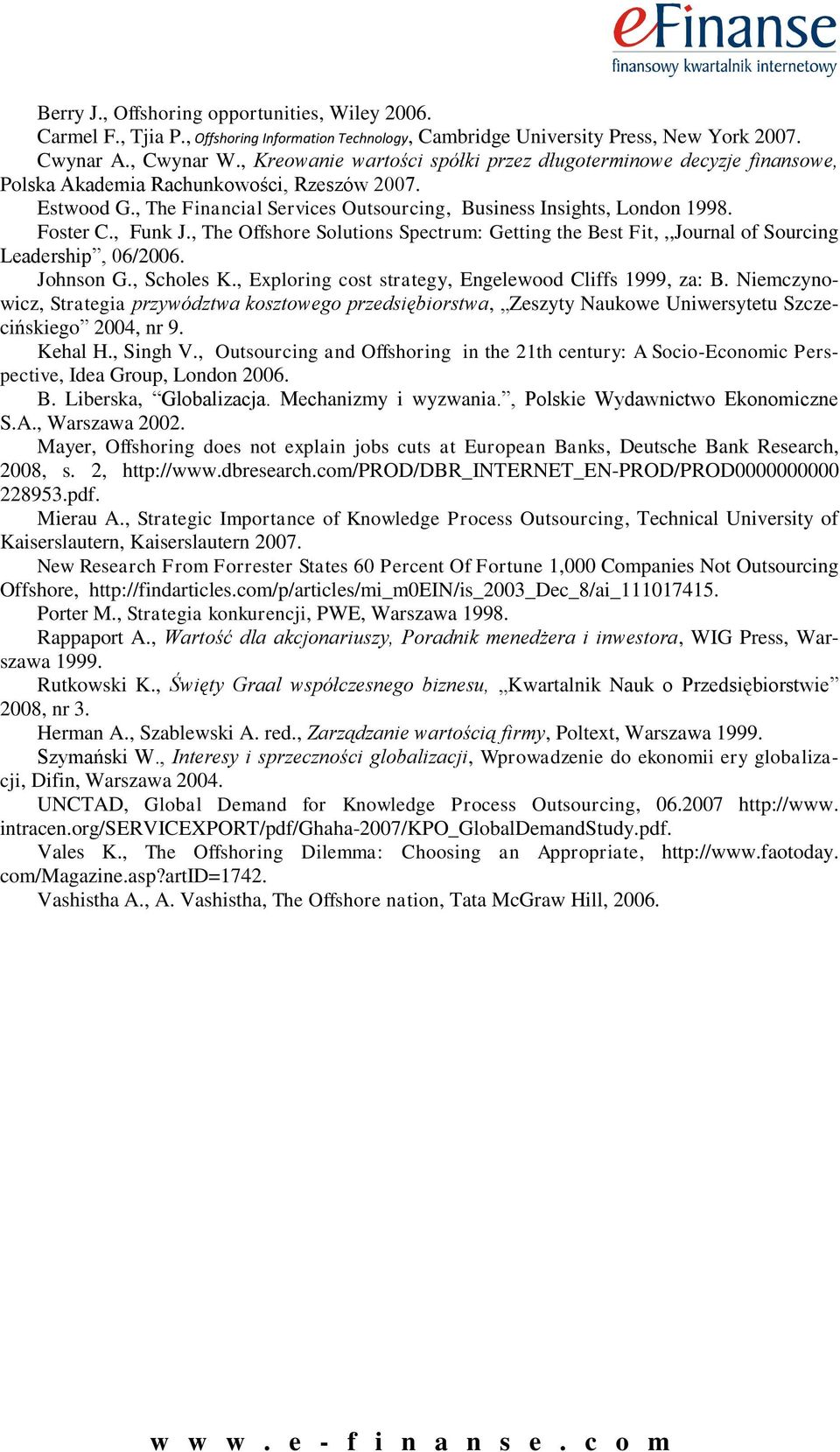 Foster C., Funk J., The Offshore Solutions Spectrum: Getting the Best Fit,,,Journal of Sourcing Leadership, 06/2006. Johnson G., Scholes K., Exploring cost strategy, Engelewood Cliffs 1999, za: B.