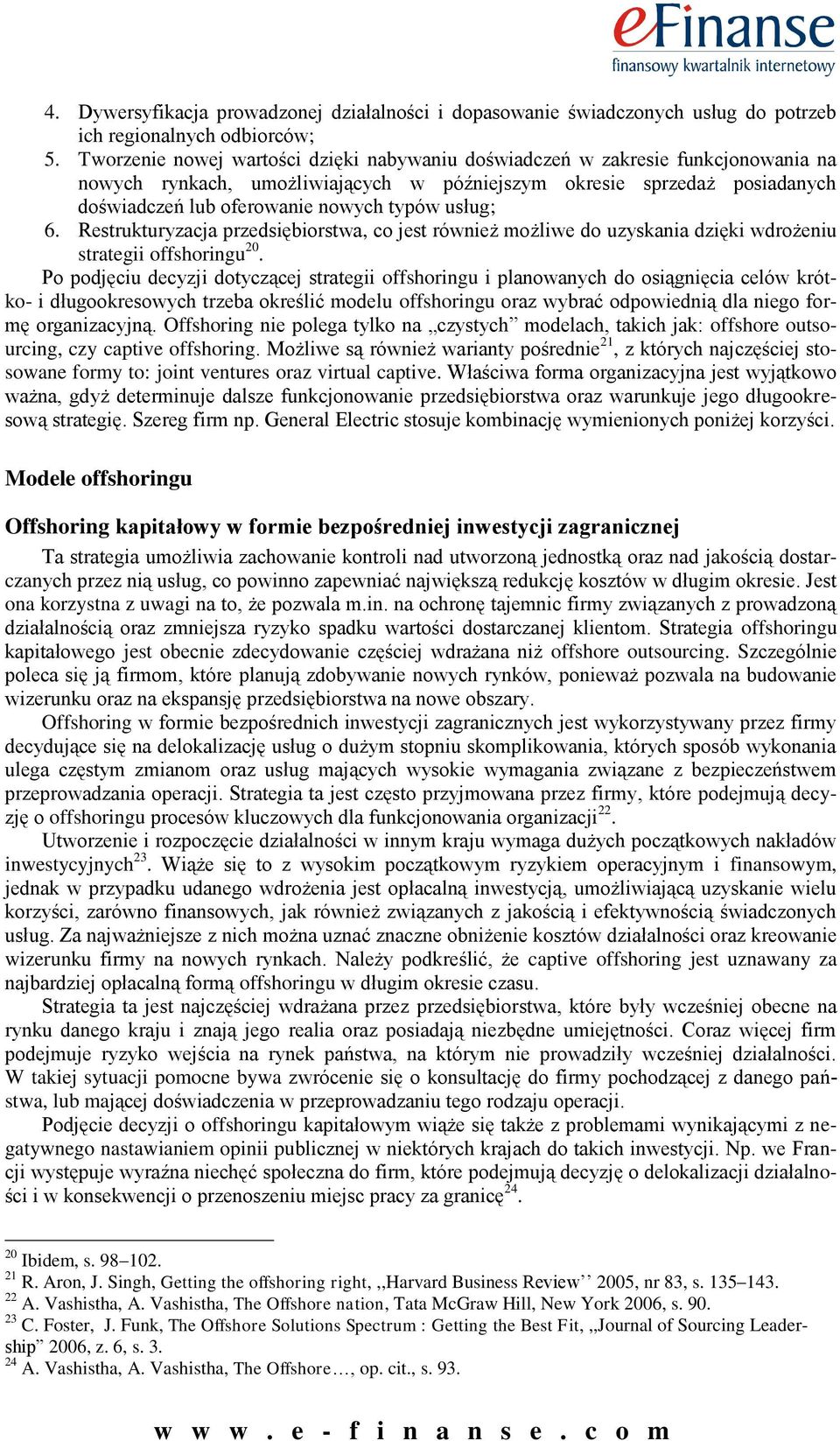 usług; 6. Restrukturyzacja przedsiębiorstwa, co jest również możliwe do uzyskania dzięki wdrożeniu strategii offshoringu 20.