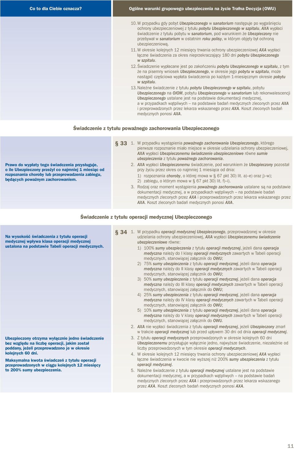 pod warunkiem że Ubezpieczony nie przebywał w sanatorium w ostatnim roku polisy, w którym objęty był ochroną ubezpieczeniową. 11.