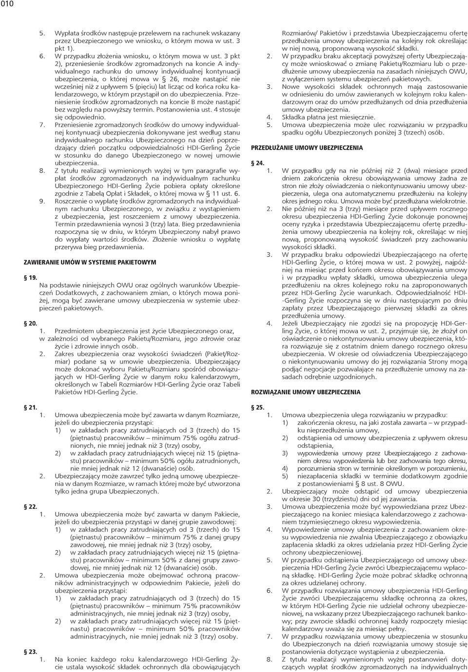 (pięciu) lat licząc od końca roku kalendarzowego, w którym przystąpił on do ubezpieczenia. Przeniesienie środków zgromadzonych na koncie B może nastąpić bez względu na powyższy termin.