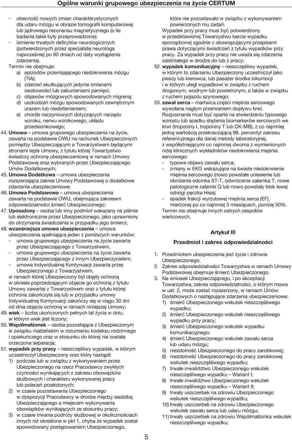 Termin nie obejmuje: a) epizodów przemijającego niedokrwienia mózgu (TIA); b) zdarzeń skutkujących jedynie zmianami osobowości lub zaburzeniami pamięci; c) objawów mózgowych spowodowanych migreną; d)