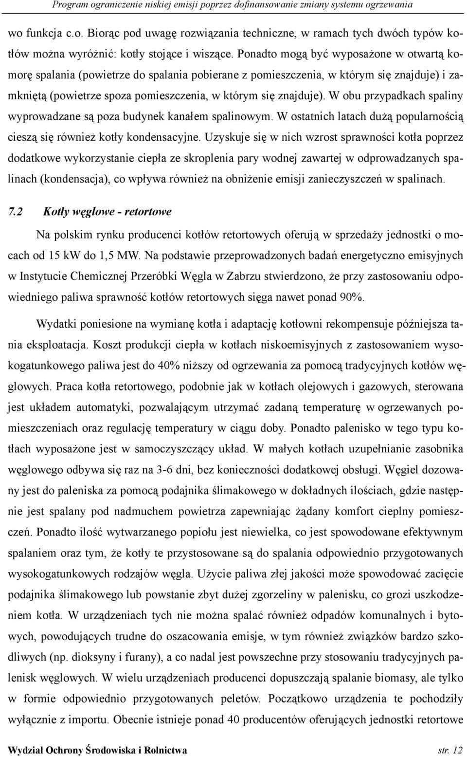 W obu przypadkach spaliny wyprowadzane są poza budynek kanałem spalinowym. W ostatnich latach dużą popularnością cieszą się również kotły kondensacyjne.