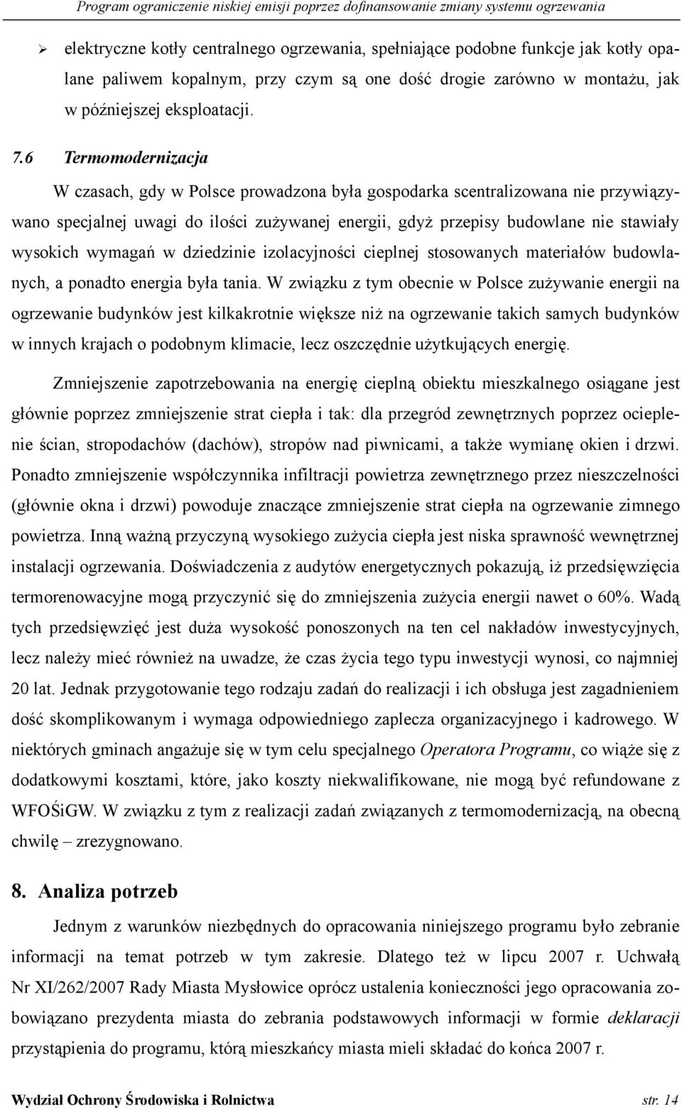 wymagań w dziedzinie izolacyjności cieplnej stosowanych materiałów budowlanych, a ponadto energia była tania.