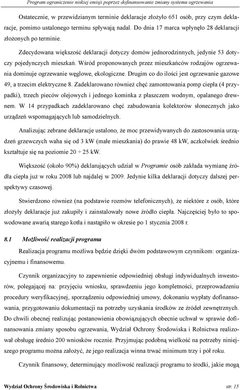 Wśród proponowanych przez mieszkańców rodzajów ogrzewania dominuje ogrzewanie węglowe, ekologiczne. Drugim co do ilości jest ogrzewanie gazowe 49, a trzecim elektryczne 8.