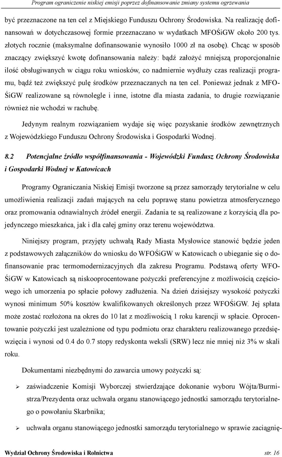 Chcąc w sposób znaczący zwiększyć kwotę dofinansowania należy: bądź założyć mniejszą proporcjonalnie ilość obsługiwanych w ciągu roku wniosków, co nadmiernie wydłuży czas realizacji programu, bądź