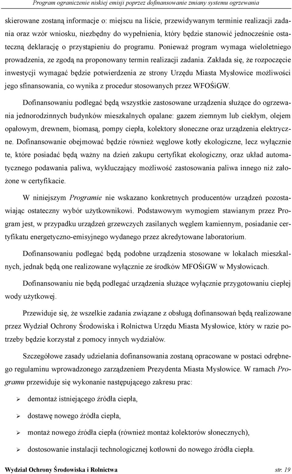 Zakłada się, że rozpoczęcie inwestycji wymagać będzie potwierdzenia ze strony Urzędu Miasta Mysłowice możliwości jego sfinansowania, co wynika z procedur stosowanych przez WFOŚiGW.