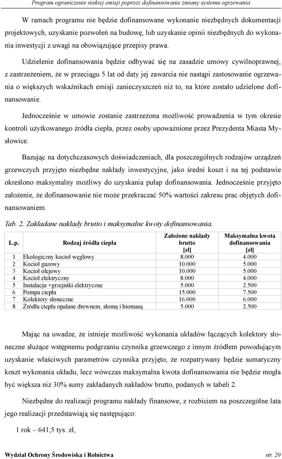 Udzielenie dofinansowania będzie odbywać się na zasadzie umowy cywilnoprawnej, z zastrzeżeniem, że w przeciągu 5 lat od daty jej zawarcia nie nastąpi zastosowanie ogrzewania o większych wskaźnikach