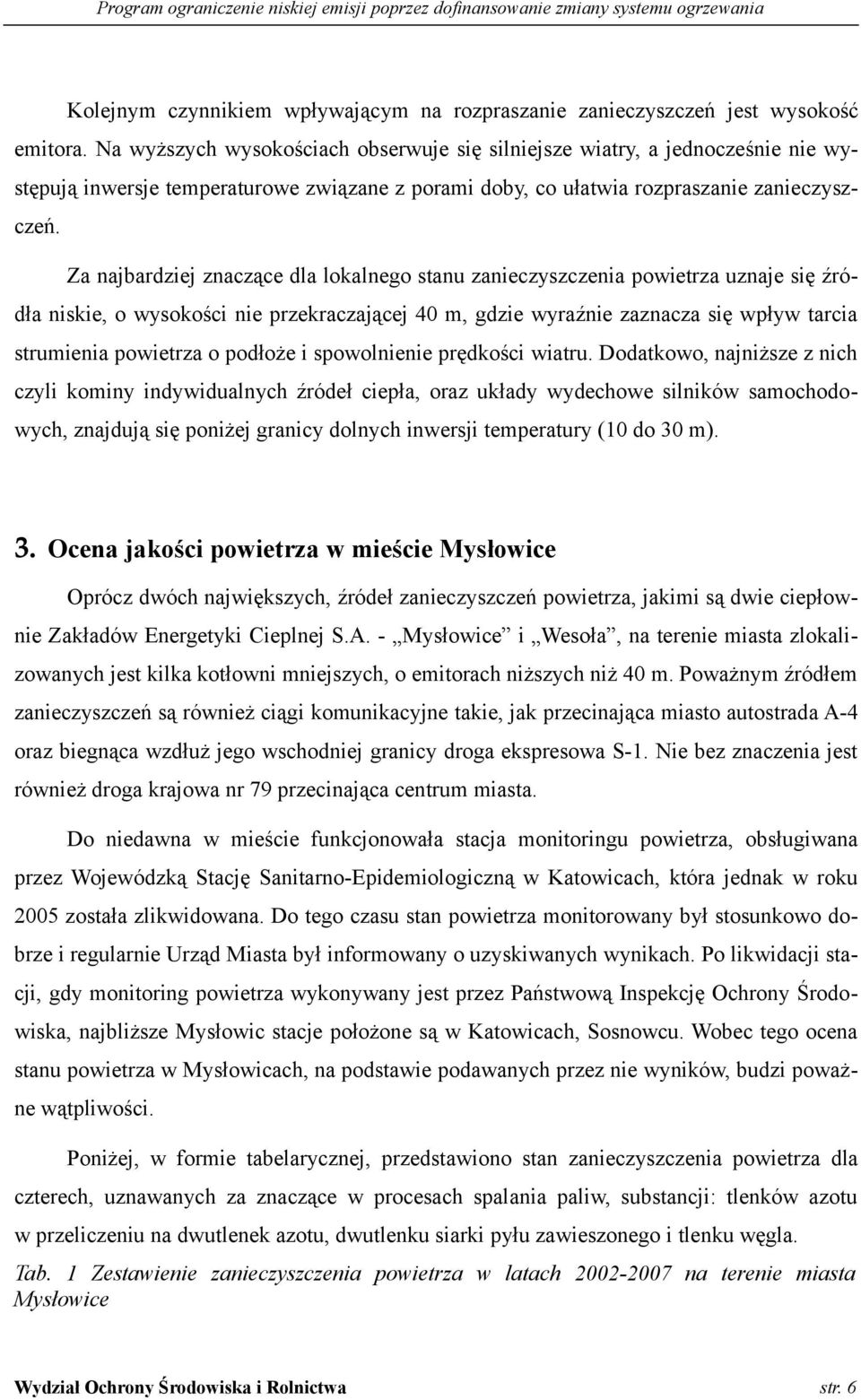 Za najbardziej znaczące dla lokalnego stanu zanieczyszczenia powietrza uznaje się źródła niskie, o wysokości nie przekraczającej 40 m, gdzie wyraźnie zaznacza się wpływ tarcia strumienia powietrza o