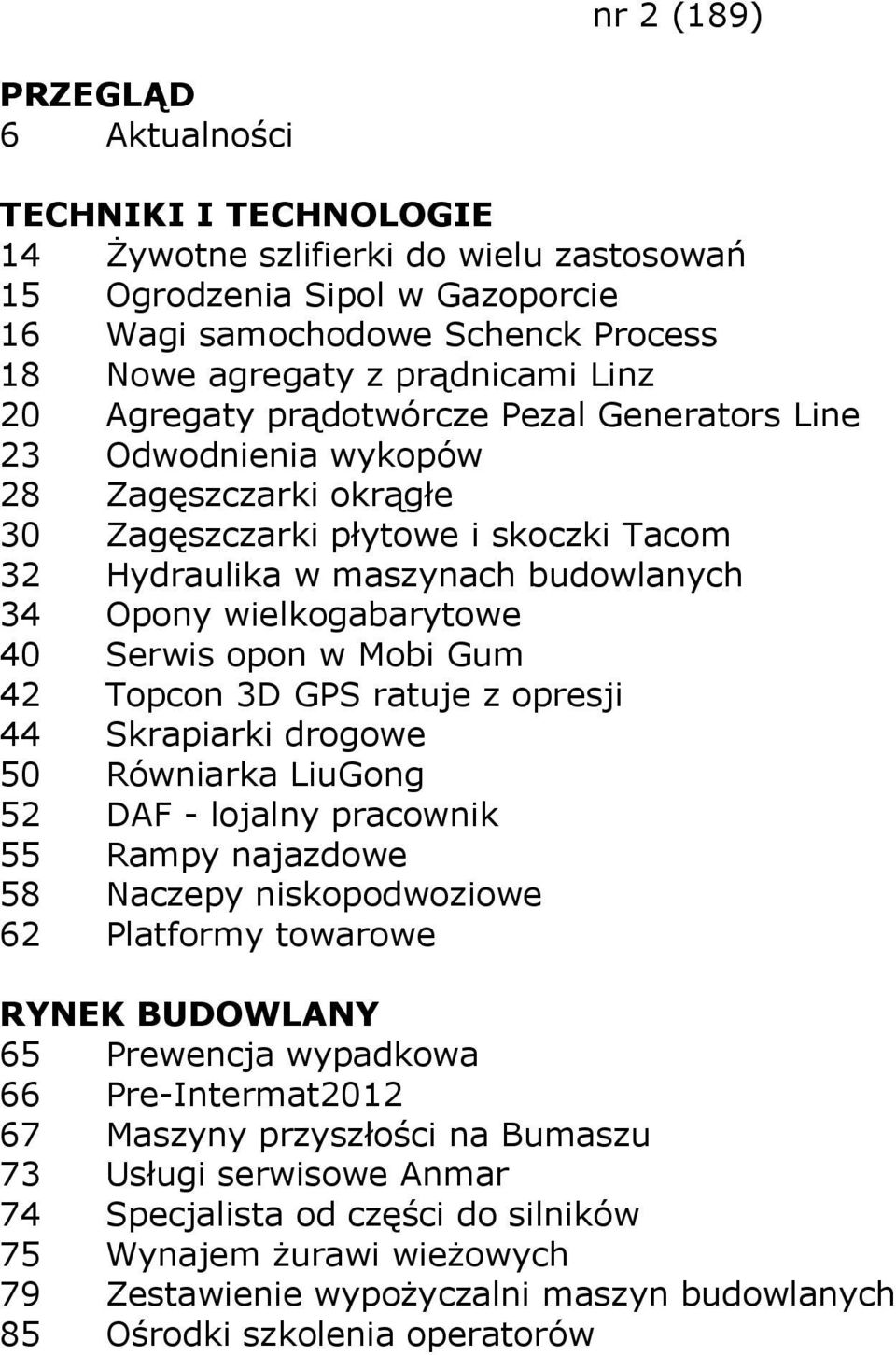 ratuje z opresji 44 Skrapiarki drogowe 50 Równiarka LiuGong 52 DAF - lojalny pracownik 55 Rampy najazdowe 58 Naczepy niskopodwoziowe 62 Platformy towarowe 65 Prewencja wypadkowa 66 Pre-Intermat2012