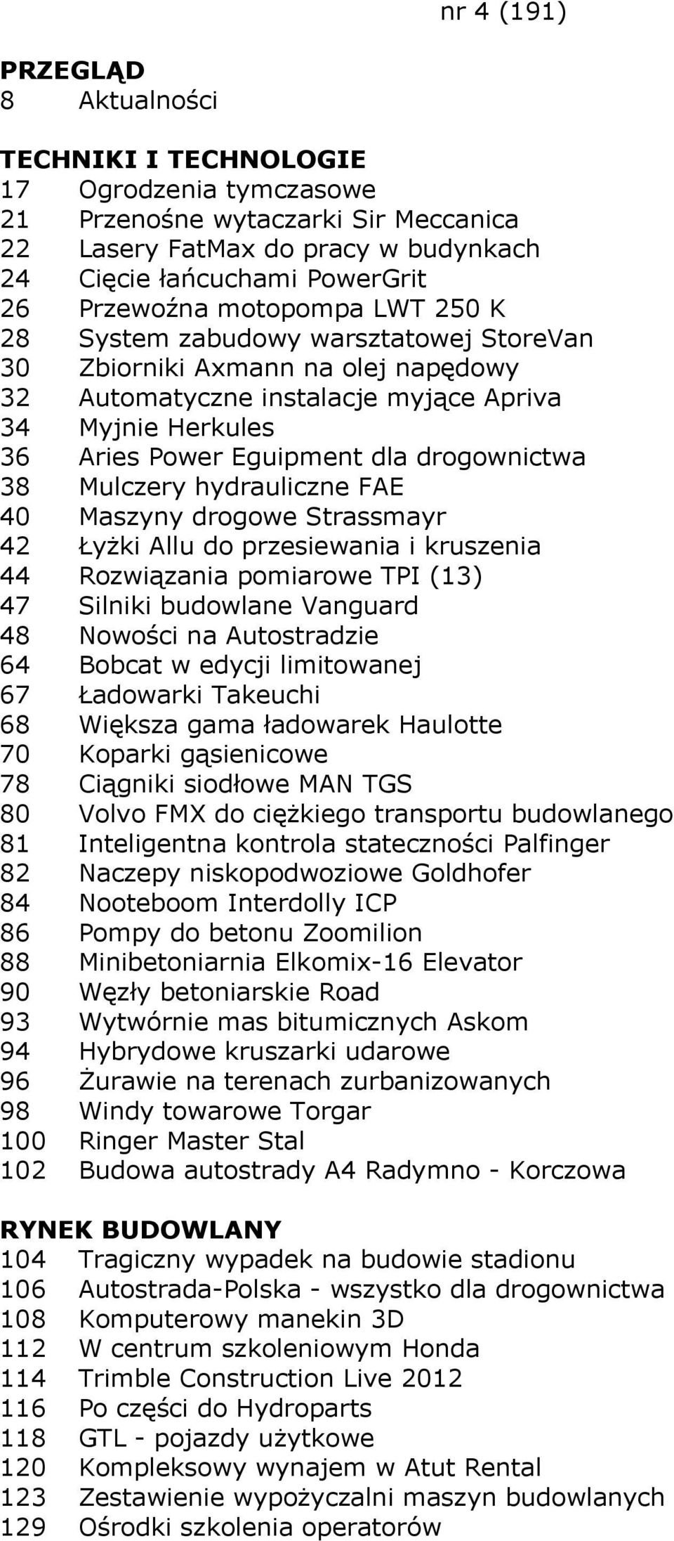 40 Maszyny drogowe Strassmayr 42 Łyżki Allu do przesiewania i kruszenia 44 Rozwiązania pomiarowe TPI (13) 47 Silniki budowlane Vanguard 48 Nowości na Autostradzie 64 Bobcat w edycji limitowanej 67