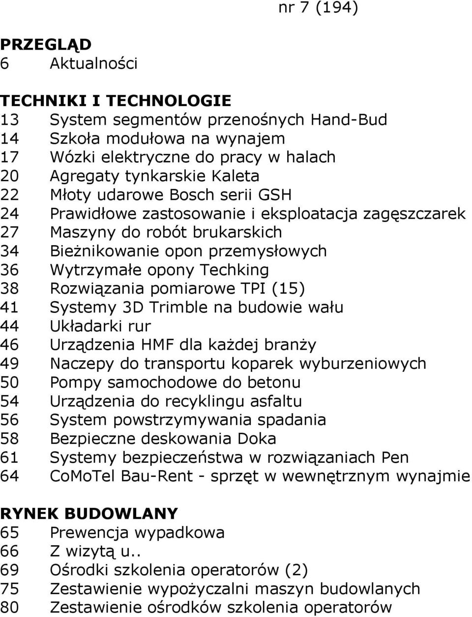 budowie wału 44 Układarki rur 46 Urządzenia HMF dla każdej branży 49 Naczepy do transportu koparek wyburzeniowych 50 Pompy samochodowe do betonu 54 Urządzenia do recyklingu asfaltu 56 System