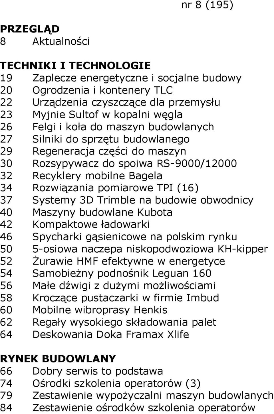 Trimble na budowie obwodnicy 40 Maszyny budowlane Kubota 42 Kompaktowe ładowarki 46 Spycharki gąsienicowe na polskim rynku 50 5-osiowa naczepa niskopodwoziowa KH-kipper 52 Żurawie HMF efektywne w