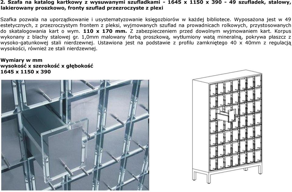 Wyposażona jest w 49 estetycznych, z przezroczystym frontem z pleksi, wyjmowanych szuflad na prowadnicach rolkowych, przystosowanych do skatalogowania kart o wym. 110 x 170 mm.