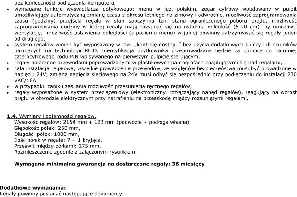 tzn. stanu ograniczonego poboru prądu, możliwość zaprogramowania godziny w której regały mają rozsunąć się na ustaloną odległość (5-20 cm), by umożliwić wentylację, możliwość ustawienia odległości (z