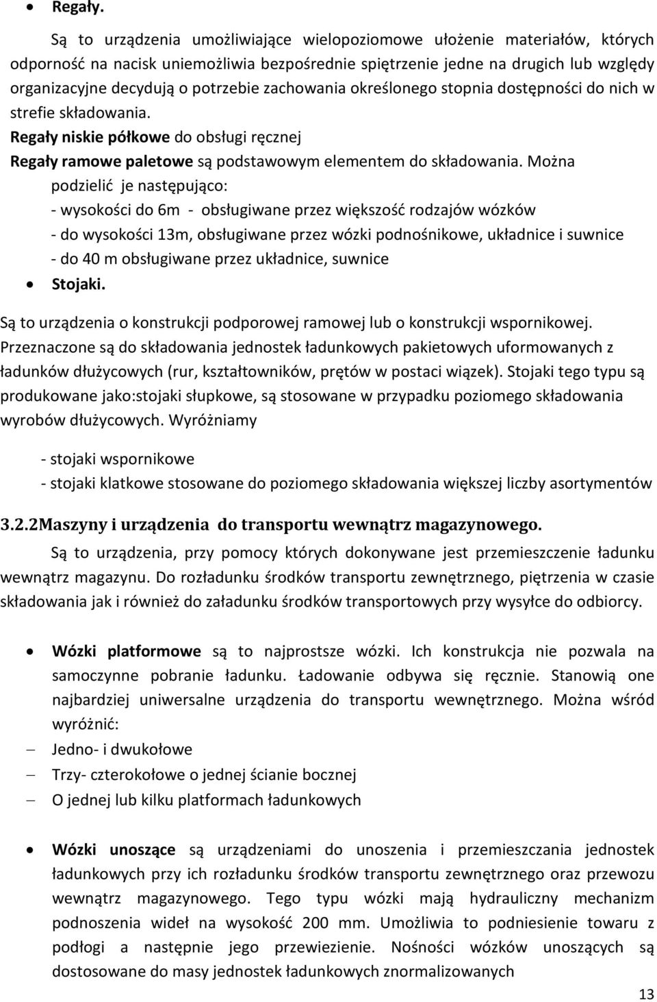 zachowania określonego stopnia dostępności do nich w strefie składowania. Regały niskie półkowe do obsługi ręcznej Regały ramowe paletowe są podstawowym elementem do składowania.