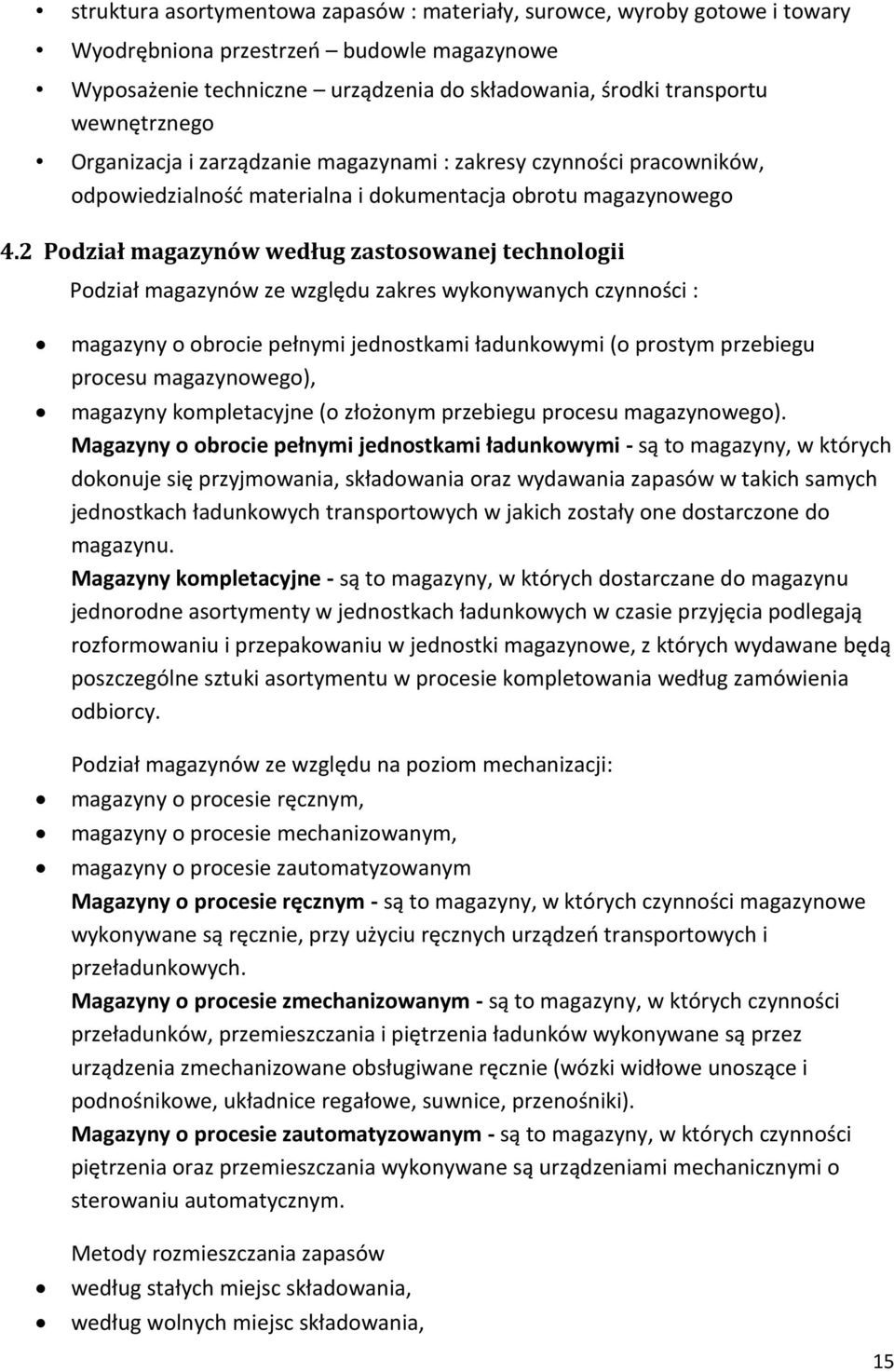 2 Podział magazynów według zastosowanej technologii Podział magazynów ze względu zakres wykonywanych czynności : magazyny o obrocie pełnymi jednostkami ładunkowymi (o prostym przebiegu procesu