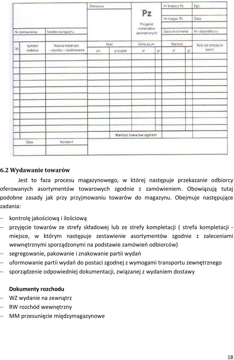 Obejmuje następujące zadania: kontrolę jakościową i ilościową przyjęcie towarów ze strefy składowej lub ze strefy kompletacji ( strefa kompletacji - miejsce, w którym następuje zestawienie