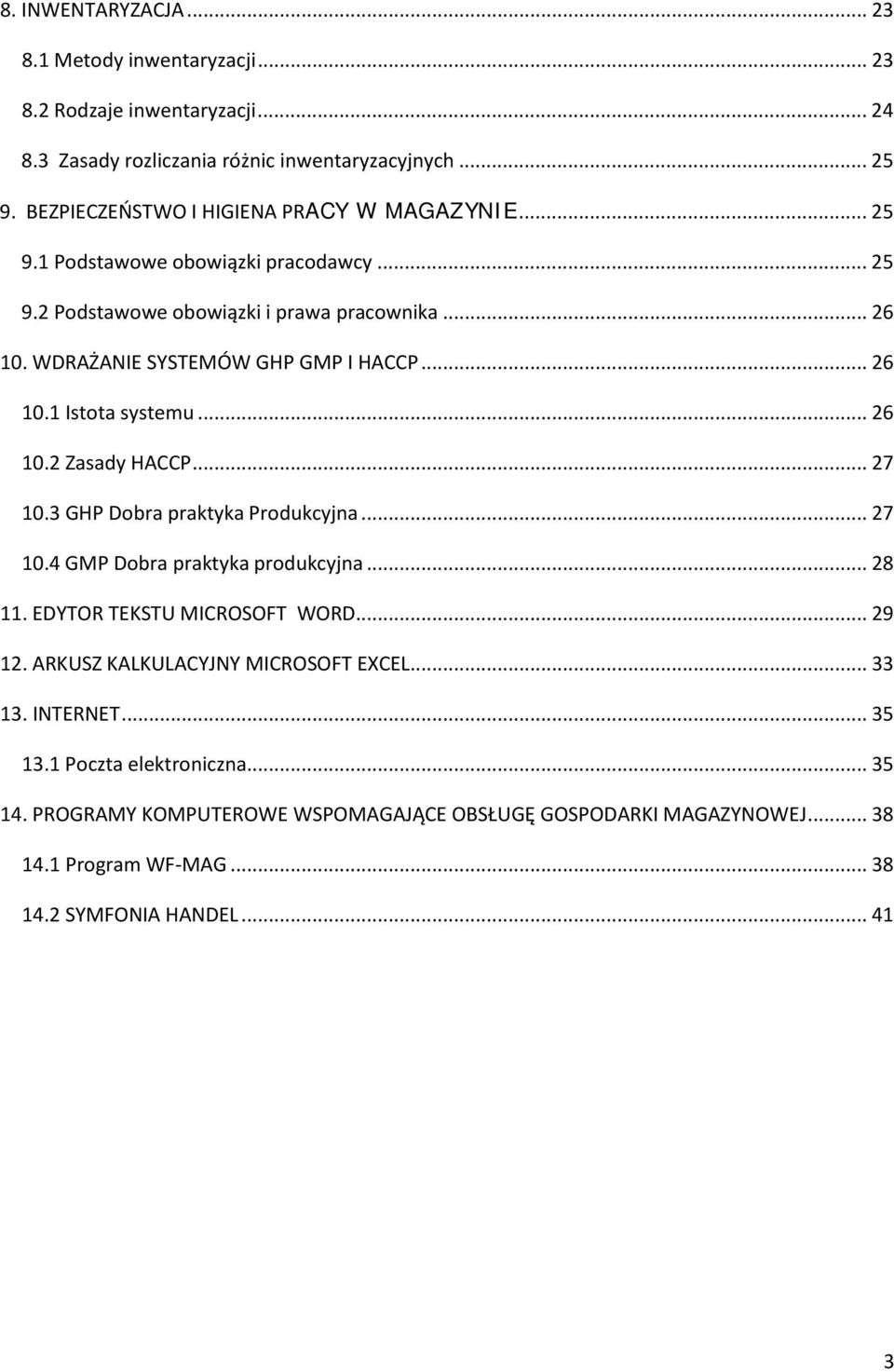 .. 26 10.1 Istota systemu... 26 10.2 Zasady HACCP... 27 10.3 GHP Dobra praktyka Produkcyjna... 27 10.4 GMP Dobra praktyka produkcyjna... 28 11. EDYTOR TEKSTU MICROSOFT WORD... 29 12.