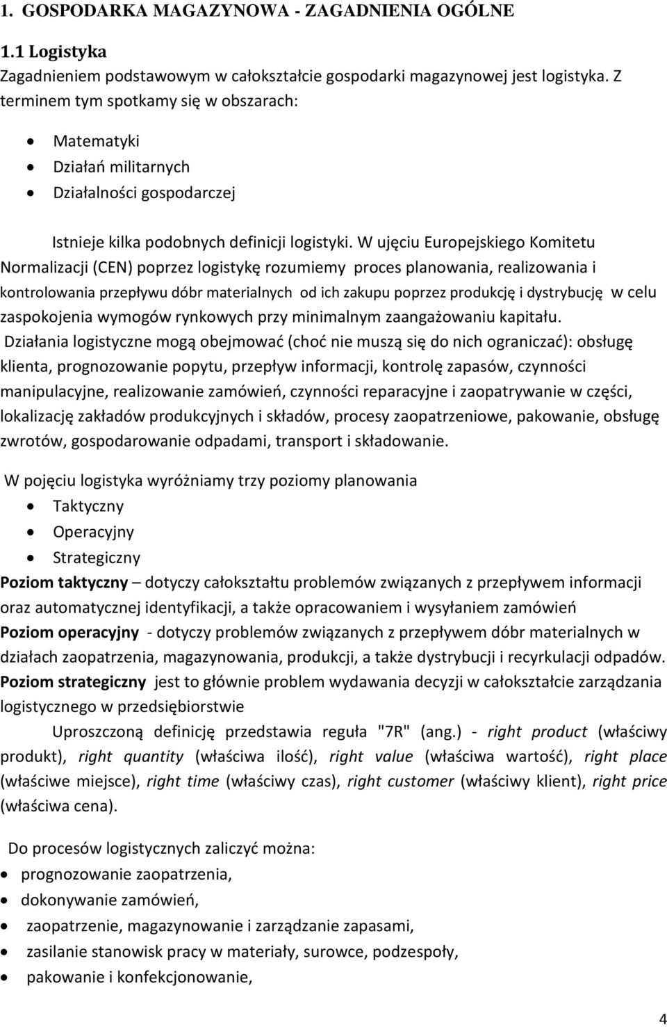 W ujęciu Europejskiego Komitetu Normalizacji (CEN) poprzez logistykę rozumiemy proces planowania, realizowania i kontrolowania przepływu dóbr materialnych od ich zakupu poprzez produkcję i