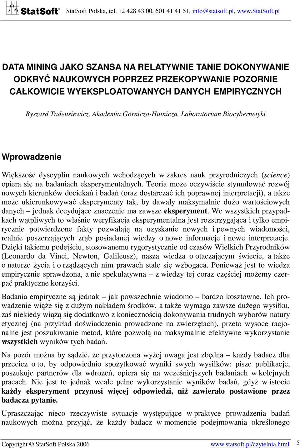 Teoria może oczywiście stymulować rozwój nowych kierunków dociekań i badań (oraz dostarczać ich poprawnej interpretacji), a także może ukierunkowywać eksperymenty tak, by dawały maksymalnie dużo