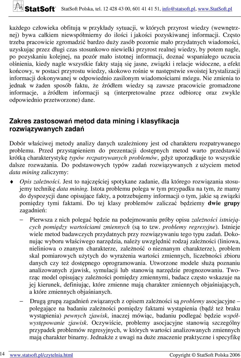 kolejnej, na pozór mało istotnej informacji, doznać wspaniałego uczucia olśnienia, kiedy nagle wszystkie fakty stają się jasne, związki i relacje widoczne, a efekt końcowy, w postaci przyrostu