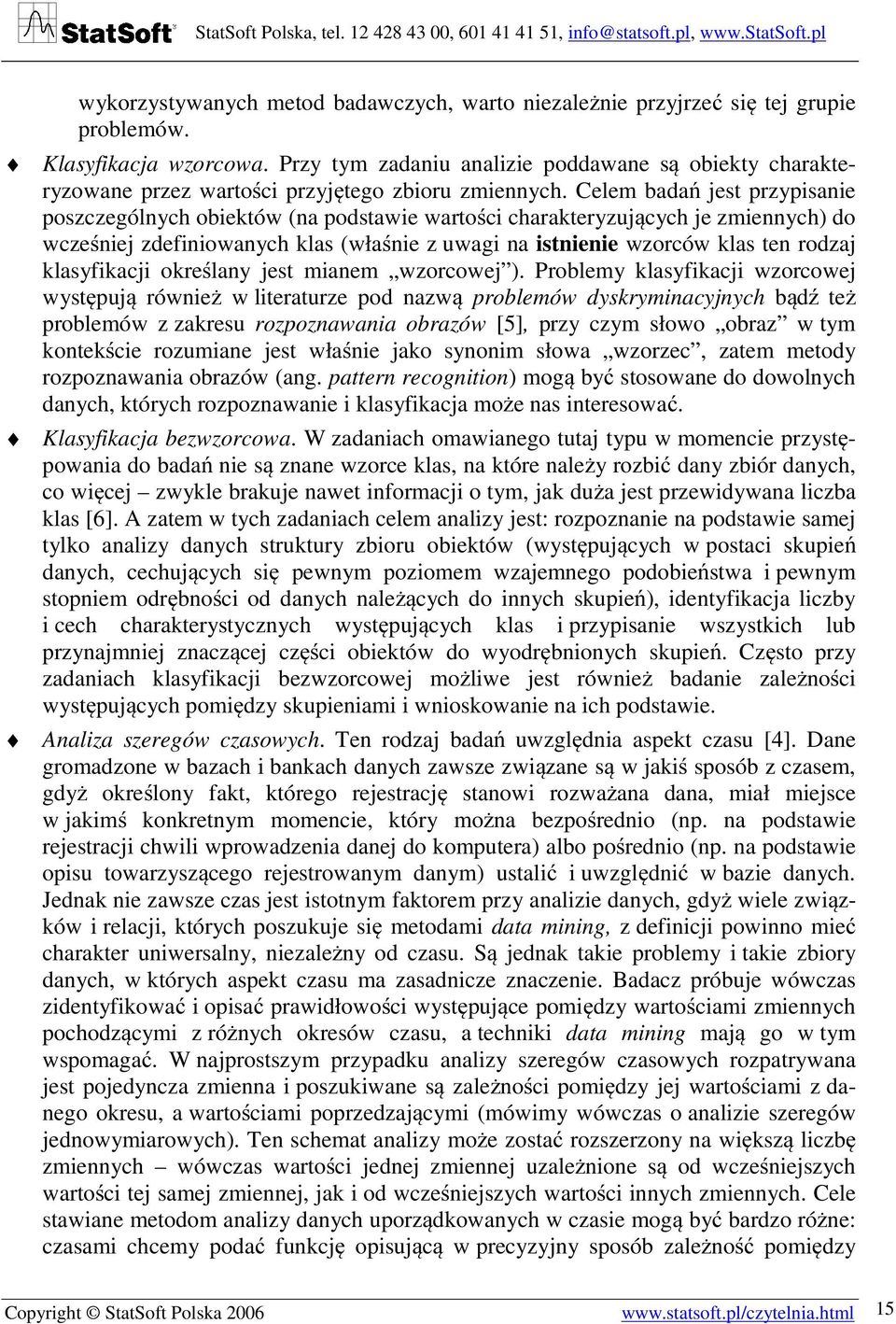 Celem badań jest przypisanie poszczególnych obiektów (na podstawie wartości charakteryzujących je zmiennych) do wcześniej zdefiniowanych klas (właśnie z uwagi na istnienie wzorców klas ten rodzaj