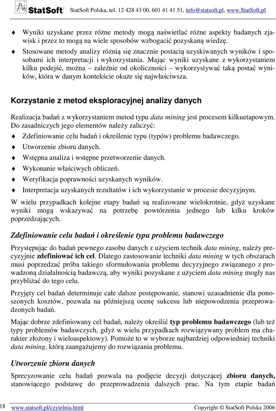 Mając wyniki uzyskane z wykorzystaniem kilku podejść, można zależnie od okoliczności wykorzystywać taką postać wyników, która w danym kontekście okaże się najwłaściwsza.