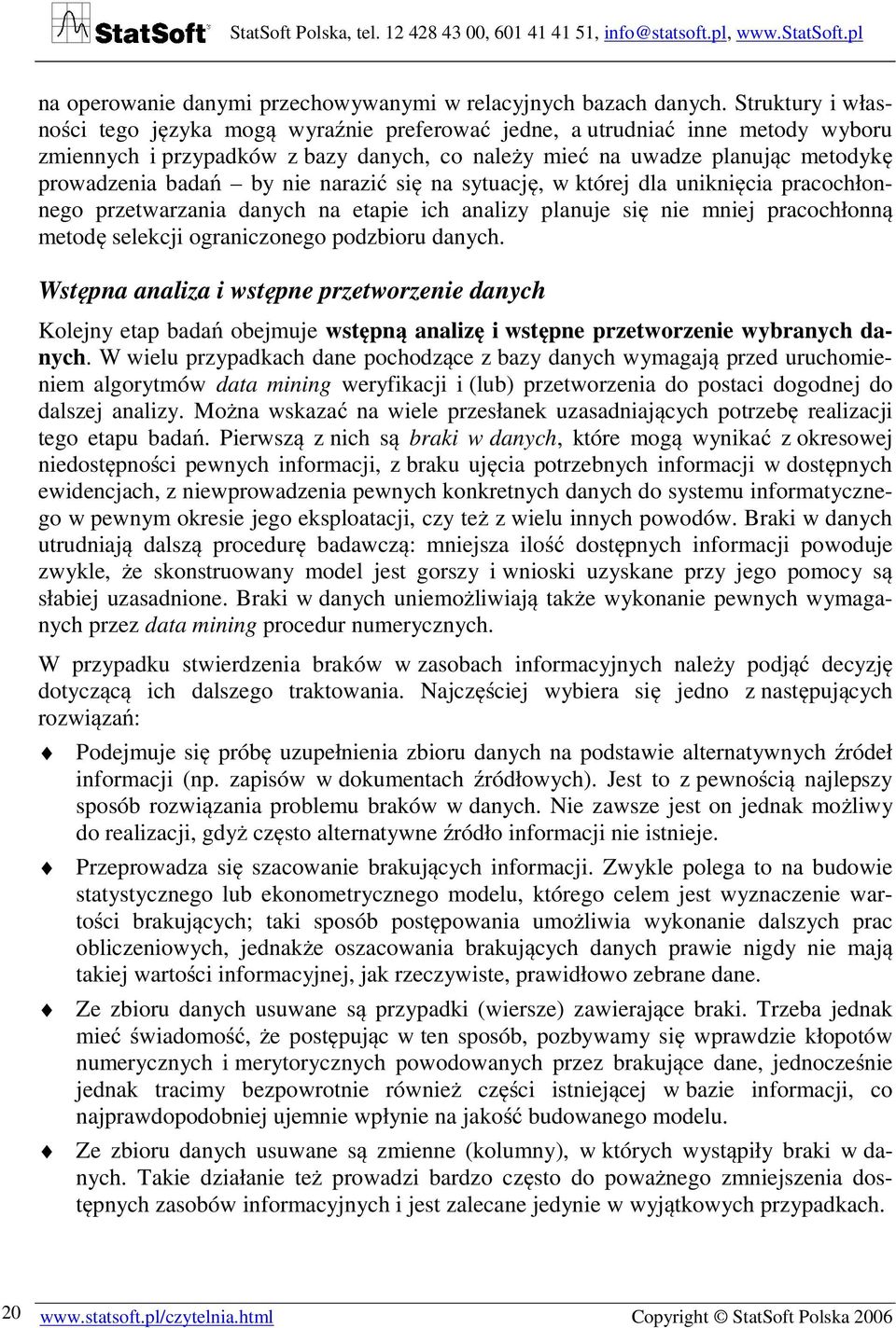 nie narazić się na sytuację, w której dla uniknięcia pracochłonnego przetwarzania danych na etapie ich analizy planuje się nie mniej pracochłonną metodę selekcji ograniczonego podzbioru danych.