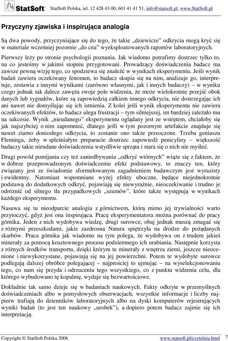 Prowadzący doświadczenia badacz ma zawsze pewną wizję tego, co spodziewa się znaleźć w wynikach eksperymentu.