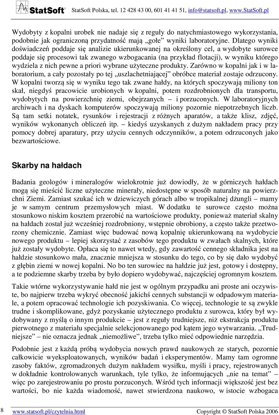 nich pewne a priori wybrane użyteczne produkty. Zarówno w kopalni jak i w laboratorium, a cały pozostały po tej uszlachetniającej obróbce materiał zostaje odrzucony.