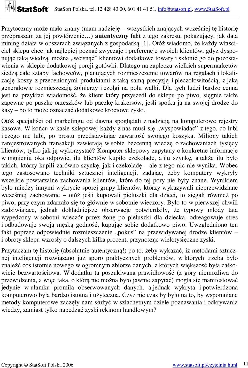 Otóż wiadomo, że każdy właściciel sklepu chce jak najlepiej poznać zwyczaje i preferencje swoich klientów, gdyż dysponując taką wiedzą, można wcisnąć klientowi dodatkowe towary i skłonić go do