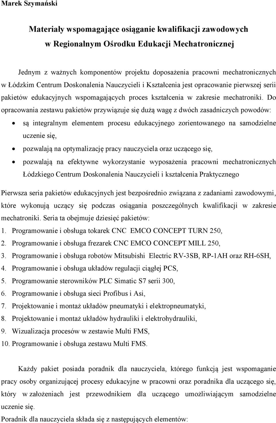 Do opracowania zestawu pakietów przywiązuje się dużą wagę z dwóch zasadniczych powodów: są integralnym elementem procesu edukacyjnego zorientowanego na samodzielne uczenie się, pozwalają na