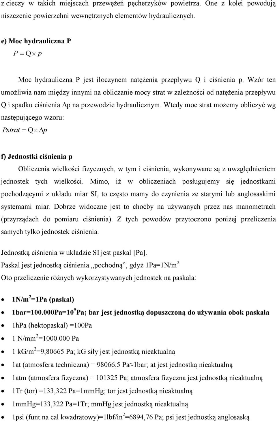 Wzór ten umożliwia nam między innymi na obliczanie mocy strat w zależności od natężenia przepływu Q i spadku ciśnienia Δp na przewodzie hydraulicznym.