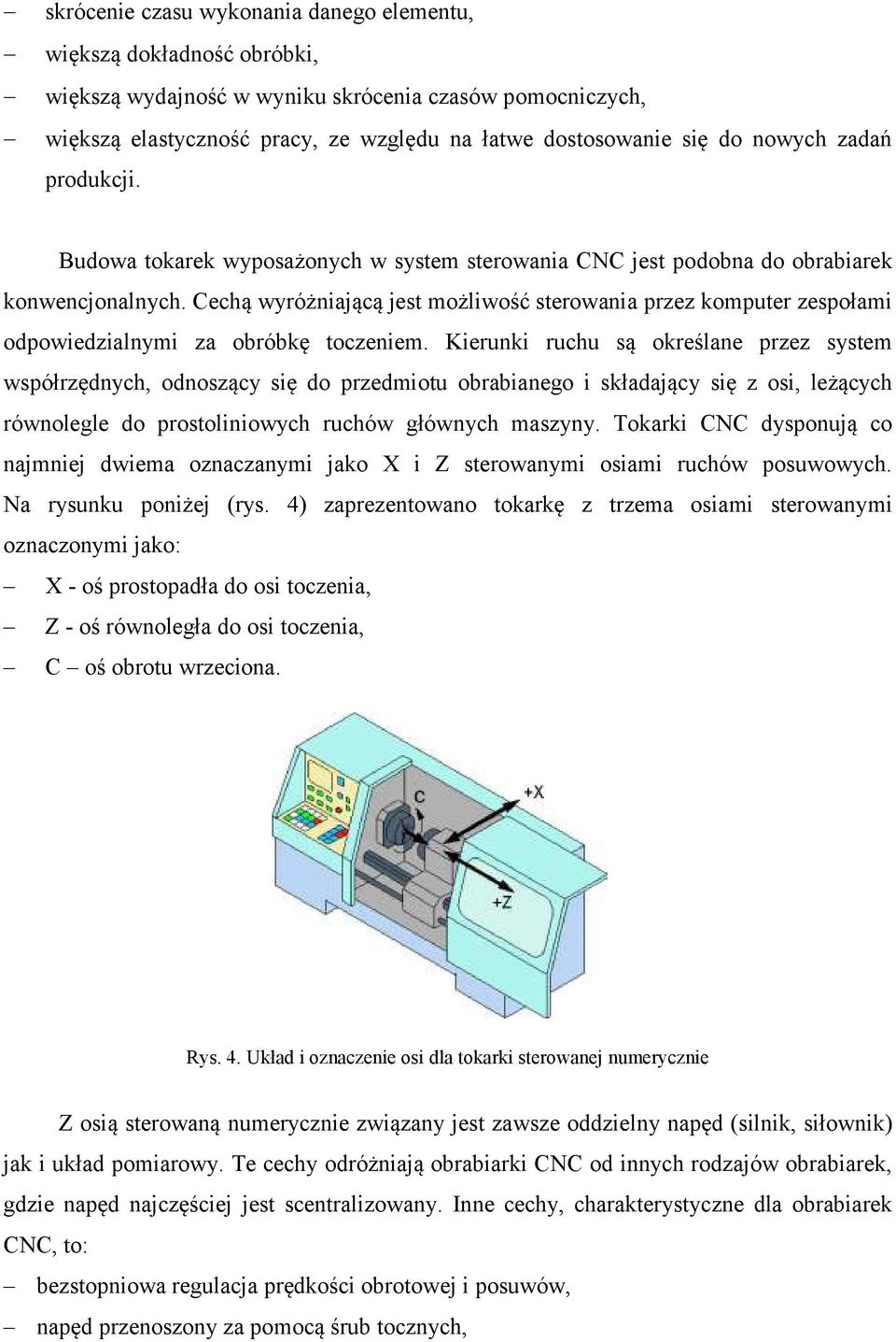 Cechą wyróżniającą jest możliwość sterowania przez komputer zespołami odpowiedzialnymi za obróbkę toczeniem.