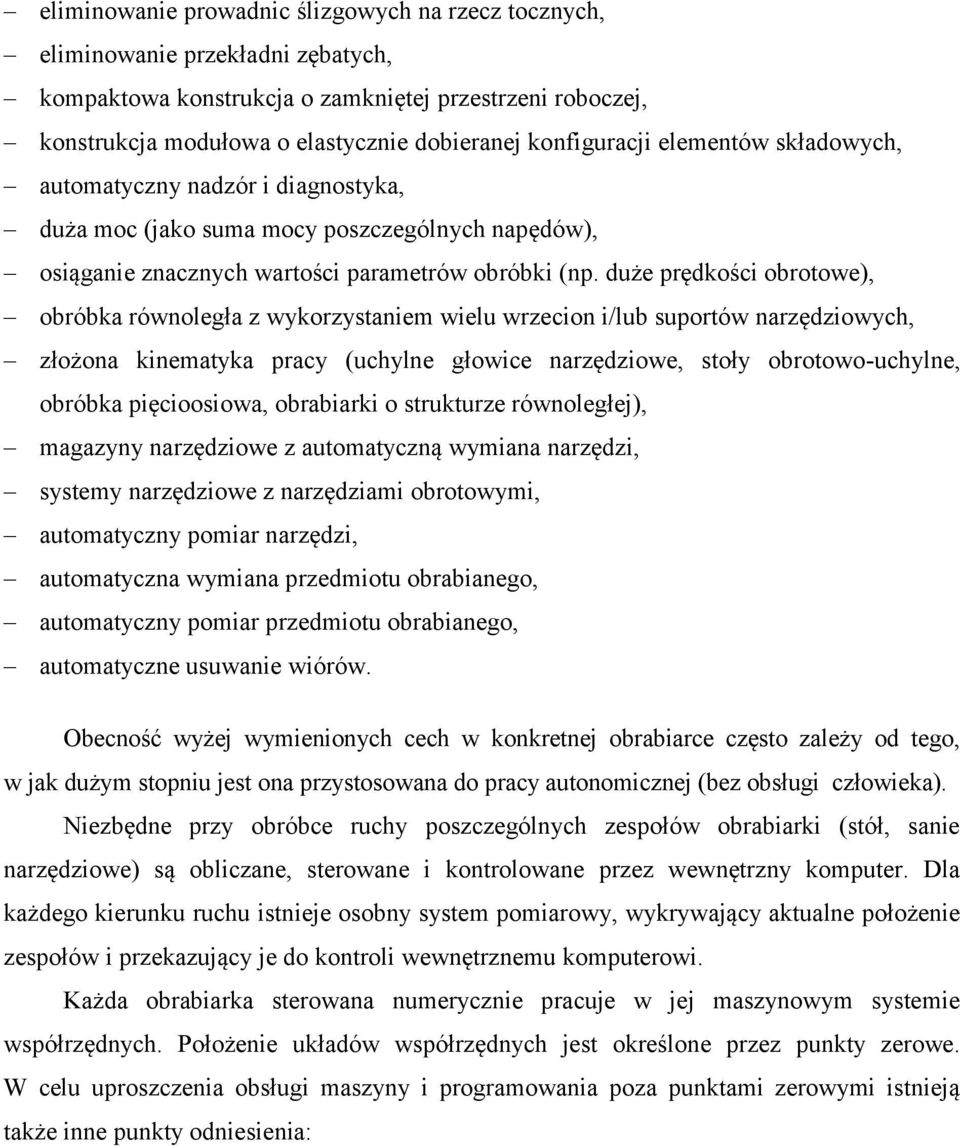 duże prędkości obrotowe), obróbka równoległa z wykorzystaniem wielu wrzecion i/lub suportów narzędziowych, złożona kinematyka pracy (uchylne głowice narzędziowe, stoły obrotowo-uchylne, obróbka