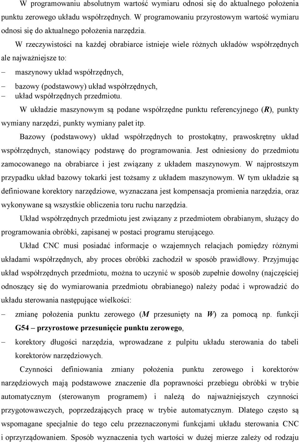 W rzeczywistości na każdej obrabiarce istnieje wiele różnych układów współrzędnych ale najważniejsze to: maszynowy układ współrzędnych, bazowy (podstawowy) układ współrzędnych, układ współrzędnych