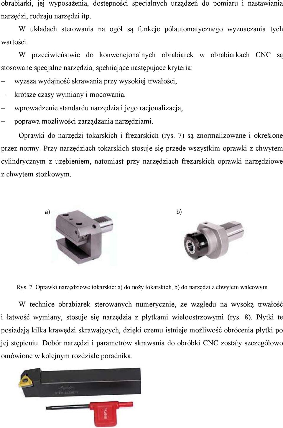 W przeciwieństwie do konwencjonalnych obrabiarek w obrabiarkach CNC są stosowane specjalne narzędzia, spełniające następujące kryteria: wyższa wydajność skrawania przy wysokiej trwałości, krótsze