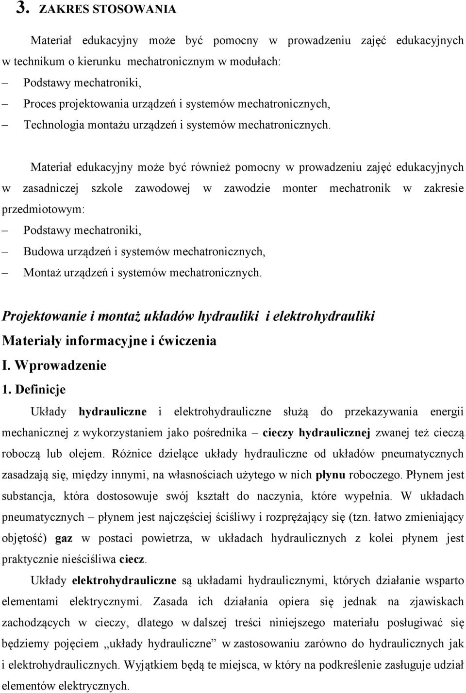 Materiał edukacyjny może być również pomocny w prowadzeniu zajęć edukacyjnych w zasadniczej szkole zawodowej w zawodzie monter mechatronik w zakresie przedmiotowym: Podstawy mechatroniki, Budowa