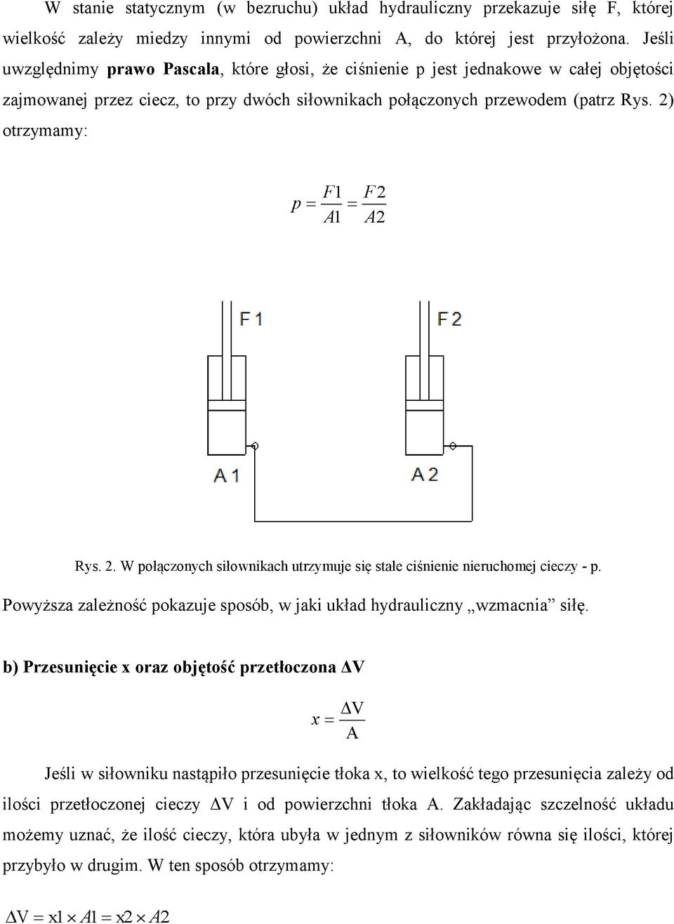 2) otrzymamy: p F1 A1 F2 A2 Rys. 2. W połączonych siłownikach utrzymuje się stałe ciśnienie nieruchomej cieczy - p. Powyższa zależność pokazuje sposób, w jaki układ hydrauliczny wzmacnia siłę.