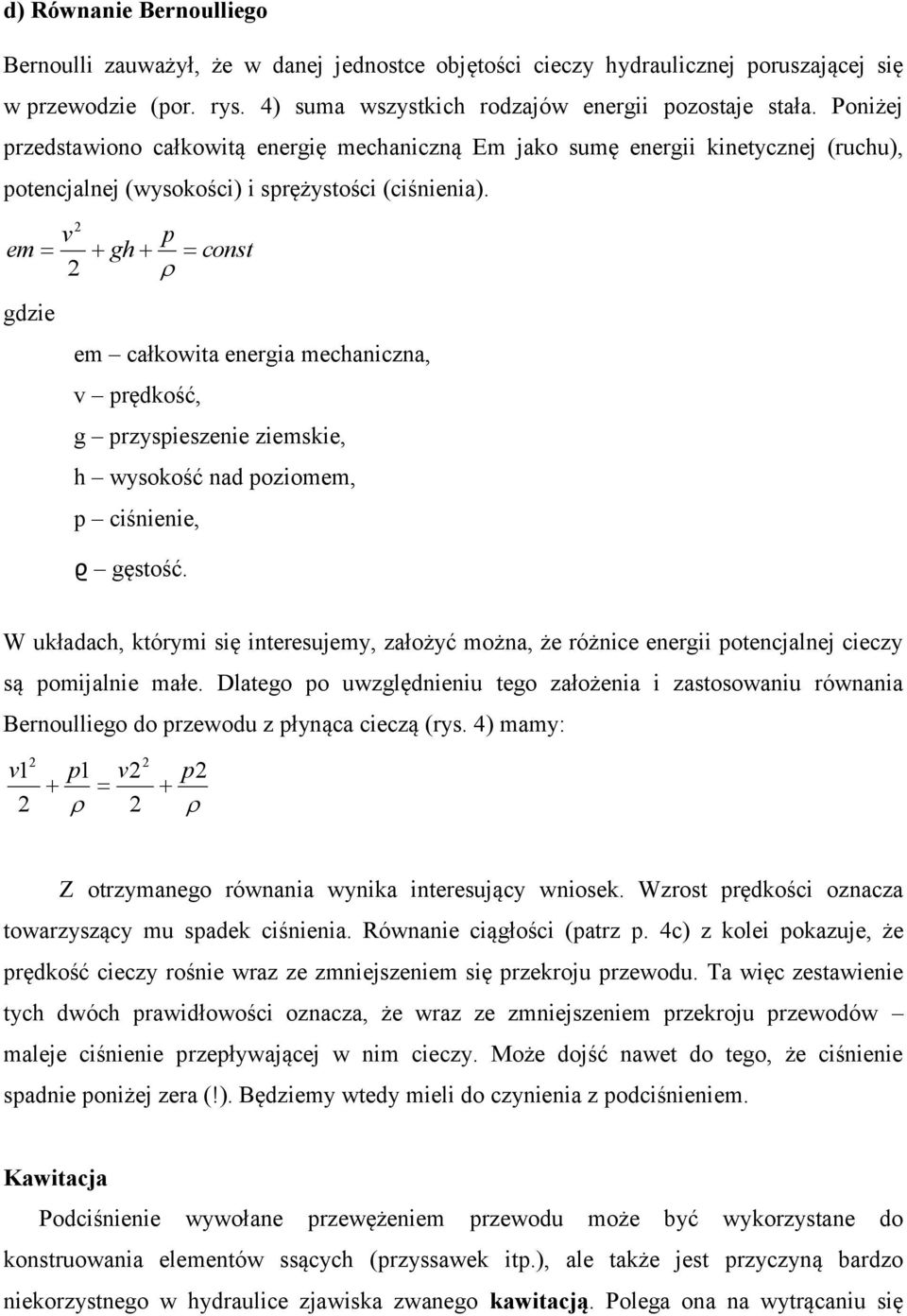 2 v em 2 gdzie p gh const em całkowita energia mechaniczna, v prędkość, g przyspieszenie ziemskie, h wysokość nad poziomem, p ciśnienie, ϱ gęstość.